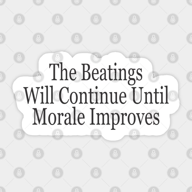 The Beatings Will Continue Until Morale Improves Sticker by SignPrincess